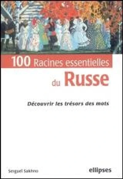 100 racines essentielles du russe : découvrir les trésors des mots