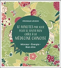 10 minutes par jour pour se sentir bien grâce à la médecine chinoise : minceur, énergie, bien-être
