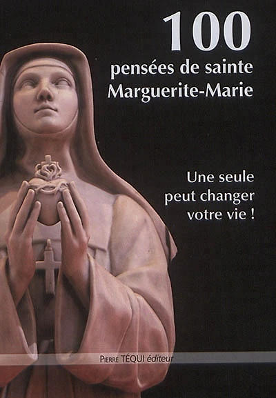100 pensées de sainte Marguerite-Marie : une seule pensée peut changer votre vie !