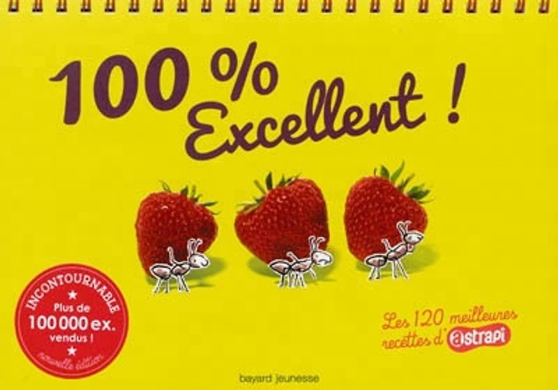 100 % excellent ! : les 120 meilleures recettes d'Astrapi