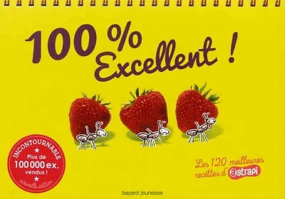 100 % excellent ! : les 120 meilleures recettes d'Astrapi