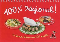 100 % régional ! : le tour de France en 100 recettes