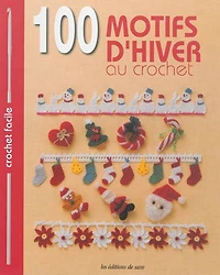 100 motifs d'hiver au crochet : mini-motifs, napperons, bordures et galons