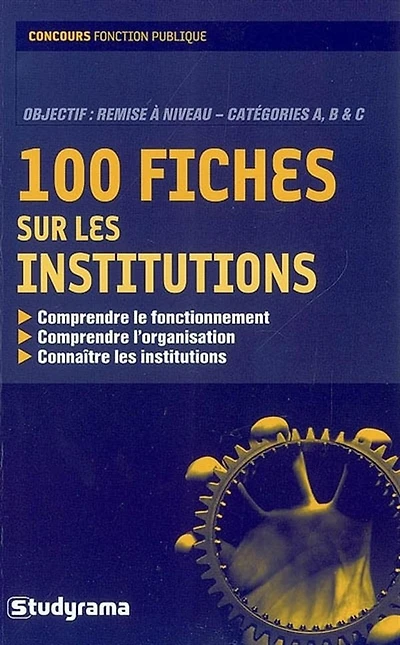 100 fiches sur les institutions : comprendre le fonctionnement, comprendre l'organisation, connaître les institutions