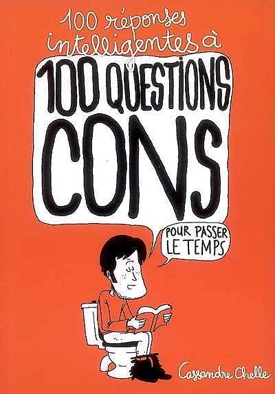 100 réponses intelligentes à 100 questions cons : Pour passer le temps