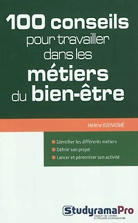 100 conseils pour travailler dans les métiers du bien-être