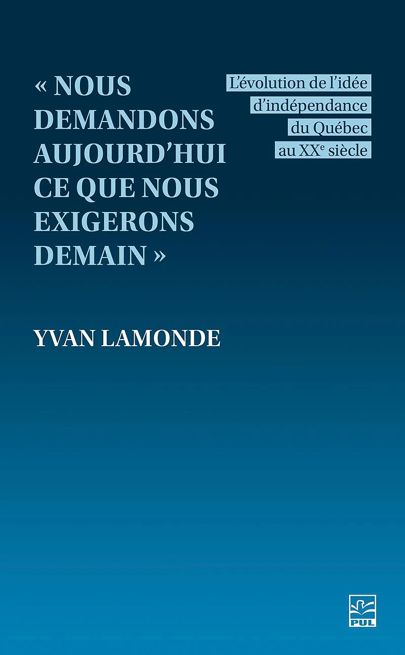 « Nous demandons aujourd’hui ce que nous exigerons demain » : L’évolution de l’idée d’indépendance du Québec au XXe siècle
