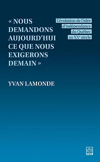 « Nous demandons aujourd’hui ce que nous exigerons demain » : L’évolution de l’idée d’indépendance du Québec au XXe siècle