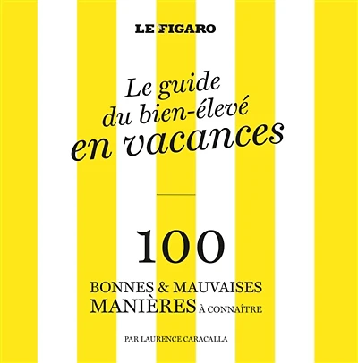 100 bonnes & mauvaises manières à connaître dans la vie : le guide du bien-élevé