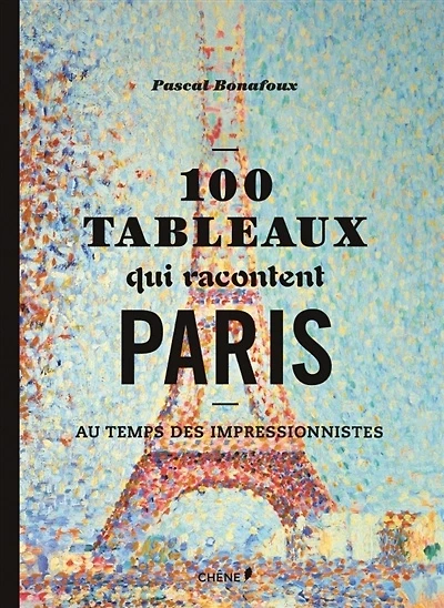 100 tableaux qui racontent Paris au temps des impressionnistes