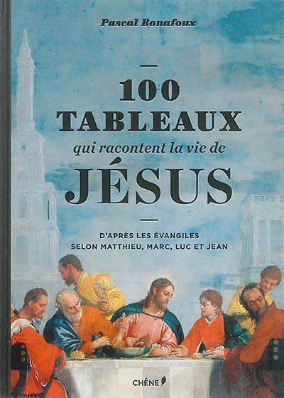 100 tableaux qui racontent la vie de Jésus : d'après les Evangiles selon Matthieu, Marc, Luc et Jean