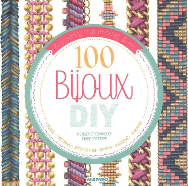 100 bijoux DIY, modèles et techniques étape par étape : bracelets, manchettes & cie