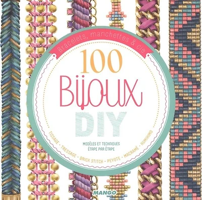 100 bijoux DIY, modèles et techniques étape par étape : bracelets, manchettes & cie