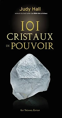 101 cristaux de pouvoir : le livre de référence pour utiliser le pouvoir des cristaux
