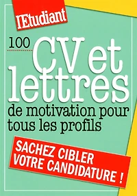 100 CV et lettres de motivation pour tous les profils : sachez cibler votre candidature !
