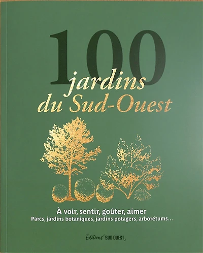 100 jardins du Sud-Ouest : à voir, sentir, goûter, aimer