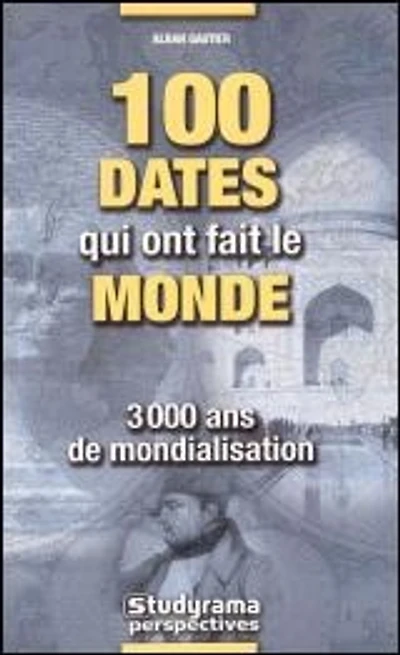 100 dates qui ont fait le monde : 3.000 ans de mondialisation