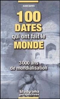 100 dates qui ont fait le monde : 3.000 ans de mondialisation