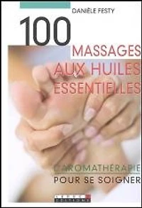 100 massages aux huiles essentielles : l'aromathérapie pour se soigner
