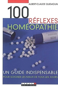 100 réflexes homéopathie : un guide indispensable pour soigner les maux de tous les jours