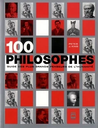 100 philosophes : guide des plus grands penseurs de l'humanité