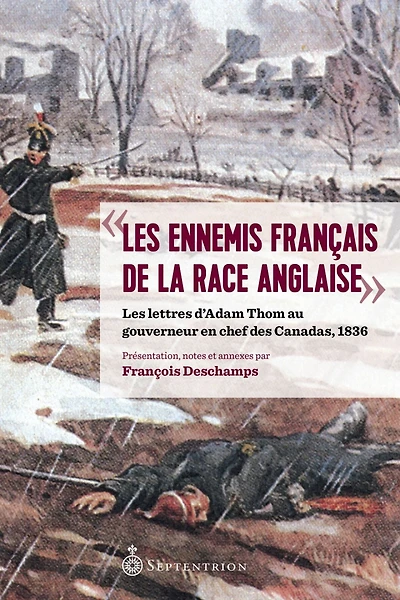 « Les ennemis français de la race anglaise » : les Lettres d'Adam Thom au gouverneur en chef des canadas, 1836
