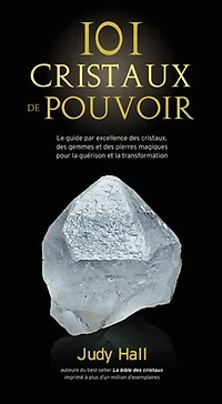 101 cristaux de pouvoir : le guide par excellence des cristaux, des gemmes et des pierres magiques pour la guérison et la transformation
