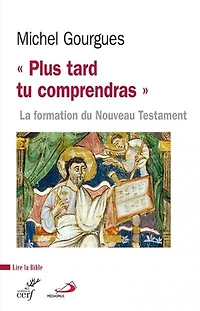 « Plus tard tu comprendras » : la formation du Nouveau Testament