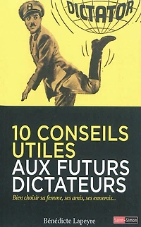 10 conseils utiles aux futurs dictateurs : bien choisir sa femme, ses amis, ses ennemis...