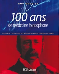 100 ans de médecine francophone : histoire de l'Association des médecins de langue française du Canada