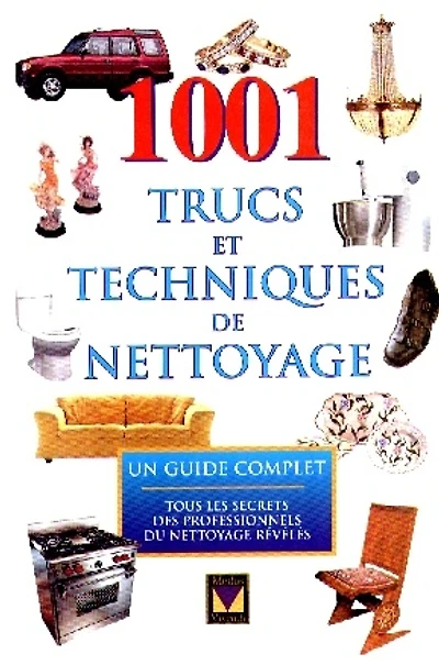 1001 trucs et techniques de nettoyage : un guide complet : tous les secrets des professionnels du nettoyage révélés