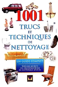 1001 trucs et techniques de nettoyage : un guide complet : tous les secrets des professionnels du nettoyage révélés