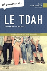 10 questions sur... le TDAH chez l'enfant et l'adolescent : Mieux comprendre pour mieux intervenir