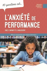 10 questions sur... l'anxiété de performance chez l'enfant et l'adolescent : mieux comprendre pour mieux intervenir