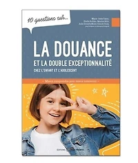 10 questions sur... La douance et la double exceptionnalité chez l'enfant et l'adolescent : Mieux comprendre pour mieux intervenir
