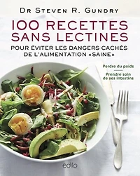 100 recettes sans lectines : pour éviter les dangers cachés de l'alimentation «saine»