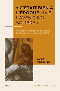 « C’était bien à l’époque mais l’avenir iko sombre » : Negotiating Nostalgia with and among Ex-Mineworkers in Lubumbashi (DRC)