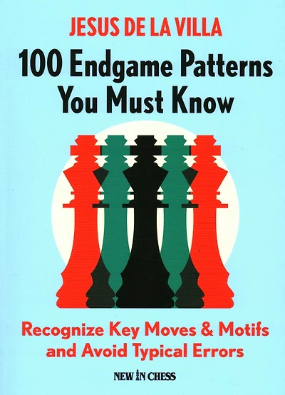 100 Endgame Patterns You Must Know : Recognize Key Moves & Motifs and Avoid Typical Errors