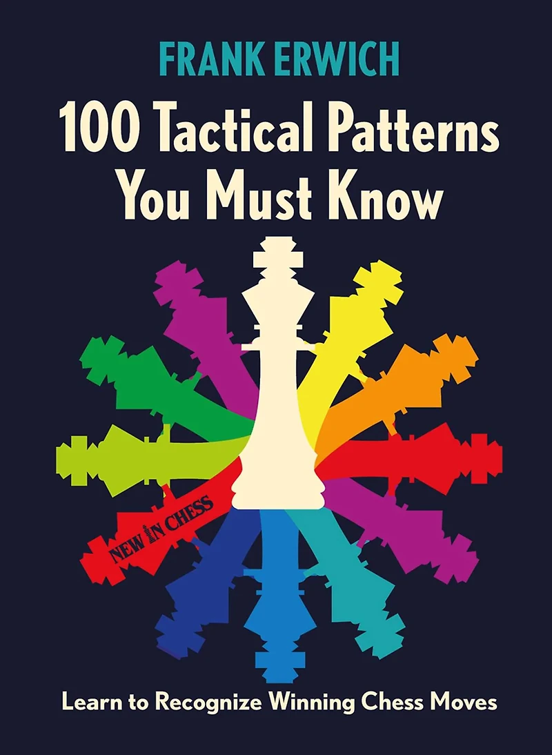100 Tactical Patterns You Must Know : Learn to Recognize Key Chess Moves