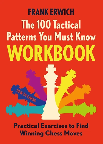 100 Tactical Patterns You Must Know Workbook : Practical Exercises to Spot the Key Chess Moves