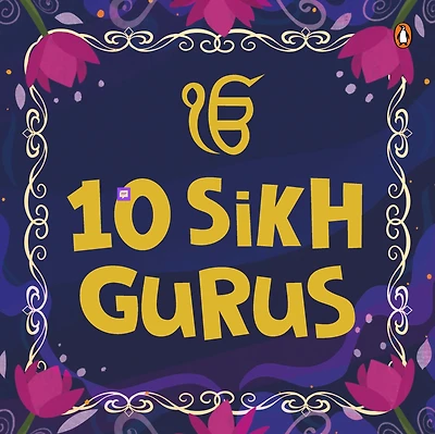 10 Sikh Gurus : Enlightening Tales of Ten Sikh Gurus for Kids | A Beautifully Illustrated Board Book | Ages 3+ [Penguin Early Learning Series]