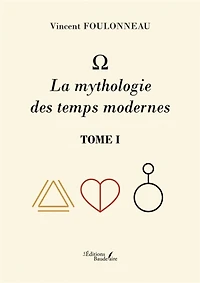 - La mythologie des temps modernes : Tome I