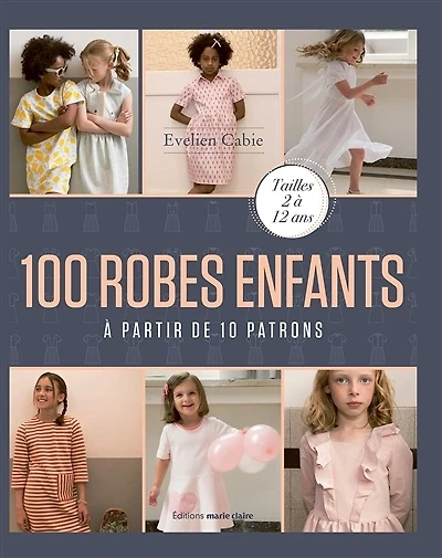 100 robes enfants : à partir de 10 patrons