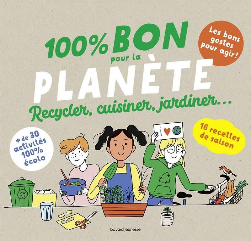 100 % bon pour la planète : recycler, cuisiner, jardiner...