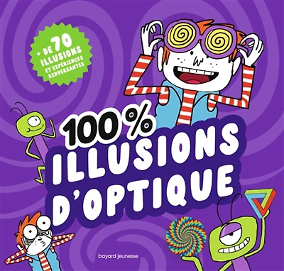 100 % illusions d'optique : + de 70 illusions et expériences renversantes