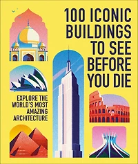 100 Iconic Buildings to See Before You Die : Explore the World's Most Amazing Architecture
