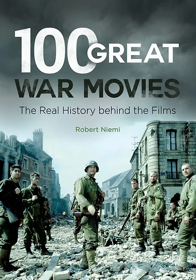 100 Great War Movies : The Real History behind the Films