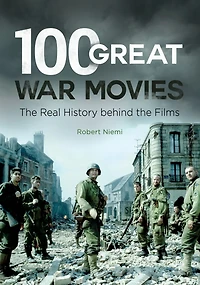 100 Great War Movies : The Real History behind the Films