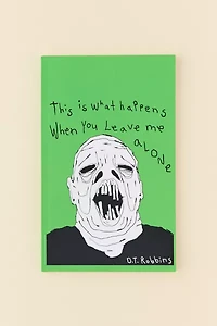 This Is What Happens When You Leave Me Alone By D.T. Robbins