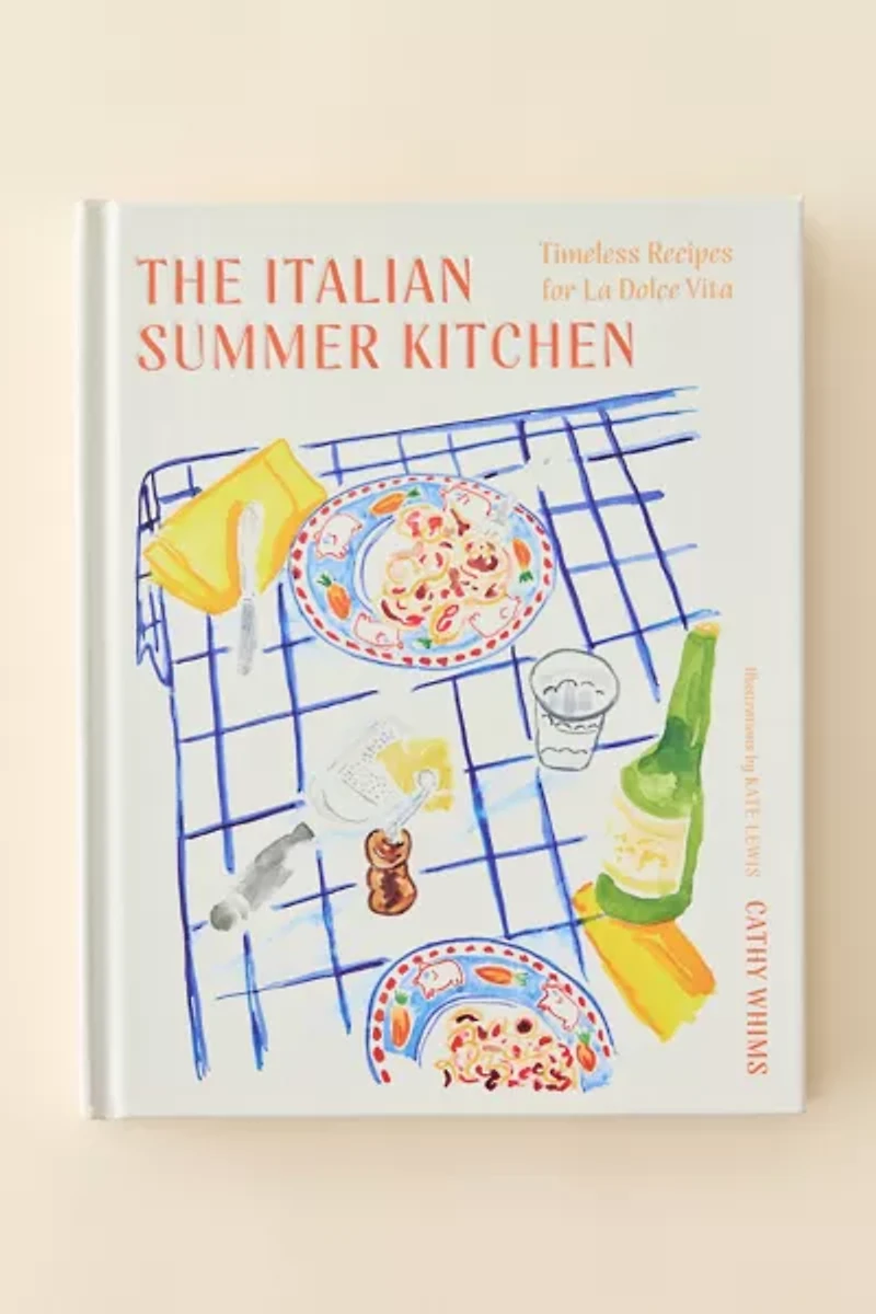 The Italian Summer Kitchen: Timeless Recipes For La Dolce Vita By Cathy Whims